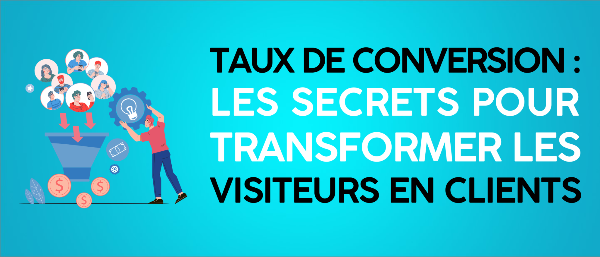 Taux de conversion : les secrets pour transformer les visiteurs en clients