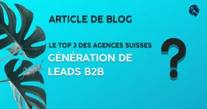 Génération-de-leads-B2B-Top-3-des-agences-suisses
